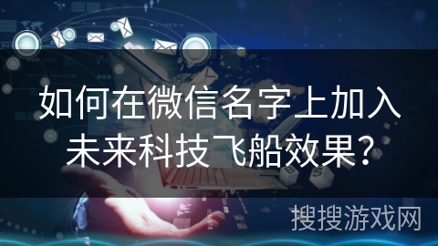 如何在微信名字上加入未来科技飞船效果？
