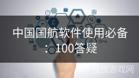中国国航软件使用必备:100答疑 中国国航软件使用必备:100答疑