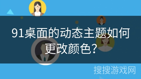 91桌面的动态主题如何更改颜色？