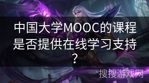 中国大学MOOC的课程是否提供在线学习支持？
