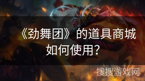 《劲舞团》的道具商城如何使用？