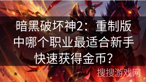 暗黑破坏神2：重制版中哪个职业最适合新手快速获得金币？