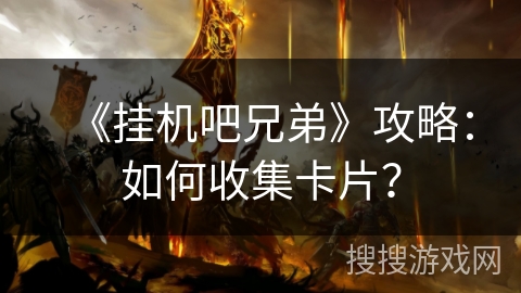 《挂机吧兄弟》攻略：如何收集卡片？