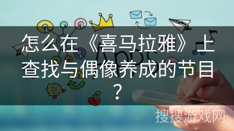 怎么在《喜马拉雅》上查找与偶像养成的节目？