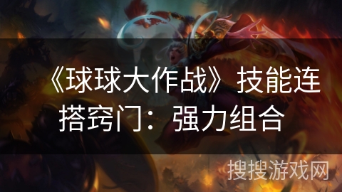 《球球大作战》技能连搭窍门：强力组合