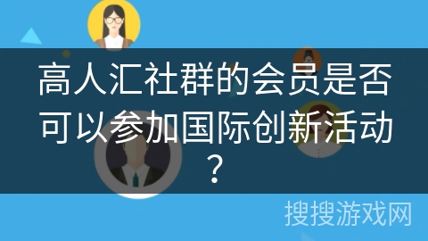 高人汇社群的会员是否可以参加国际创新活动？