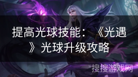 提高光球技能：《光遇》光球升级攻略