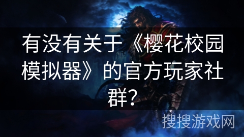 有没有关于《樱花校园模拟器》的官方玩家社群？