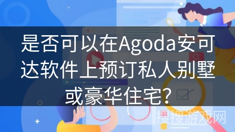 是否可以在Agoda安可达软件上预订私人别墅或豪华住宅？