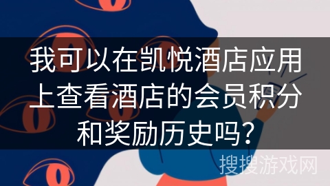 我可以在凯悦酒店应用上查看酒店的会员积分和奖励历史吗？