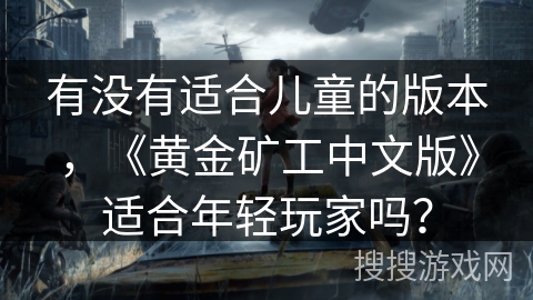 有没有适合儿童的版本，《黄金矿工中文版》适合年轻玩家吗？