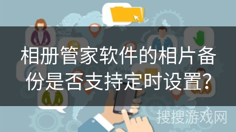 相册管家软件的相片备份是否支持定时设置？