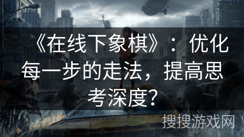 《在线下象棋》：优化每一步的走法，提高思考深度？