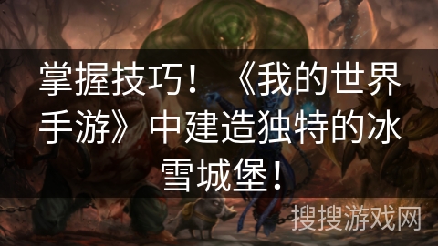 掌握技巧！《我的世界手游》中建造独特的冰雪城堡！