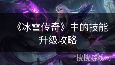 《冰雪传奇》中的技能升级攻略