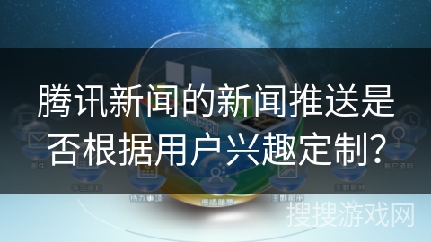 腾讯新闻的新闻推送是否根据用户兴趣定制？