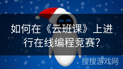 如何在《云班课》上进行在线编程竞赛？