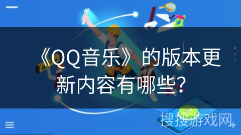 《QQ音乐》的版本更新内容有哪些？
