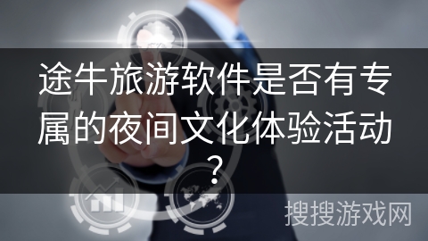 途牛旅游软件是否有专属的夜间文化体验活动？