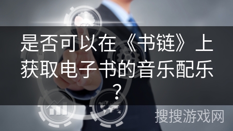 是否可以在《书链》上获取电子书的音乐配乐？