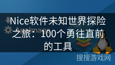 Nice软件未知世界探险之旅:100个勇往直前的工具 Nice软件未知世界探险之旅:100个勇往直前的工具