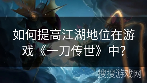 如何提高江湖地位在游戏《一刀传世》中？