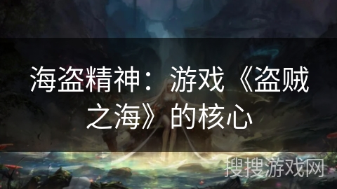 海盗精神:游戏《盗贼之海》的核心 海盗精神:游戏《盗贼之海》的核心