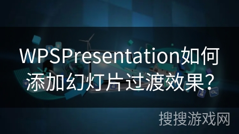 WPSPresentation如何添加幻灯片过渡效果？