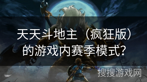 天天斗地主（疯狂版）的游戏内赛季模式？