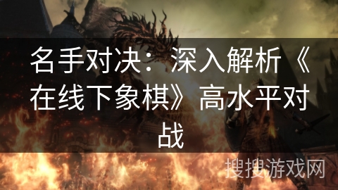 名手对决：深入解析《在线下象棋》高水平对战