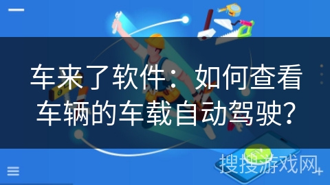 车来了软件：如何查看车辆的车载自动驾驶？