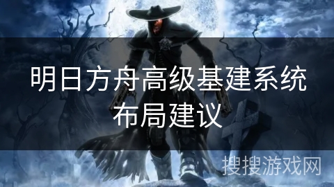 明日方舟高级基建系统布局建议