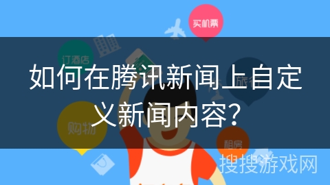 如何在腾讯新闻上自定义新闻内容？