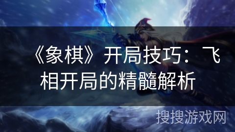 《象棋》开局技巧：飞相开局的精髓解析