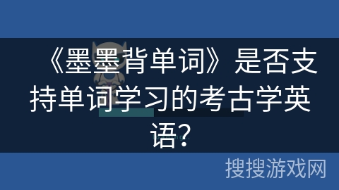 《墨墨背单词》是否支持单词学习的考古学英语？