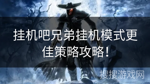 挂机吧兄弟挂机模式更佳策略攻略！
