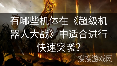 有哪些机体在《超级机器人大战》中适合进行快速突袭？