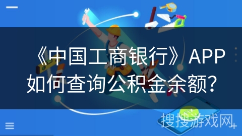 《中国工商银行》APP如何查询公积金余额？