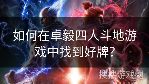 如何在卓毅四人斗地游戏中找到好牌？
