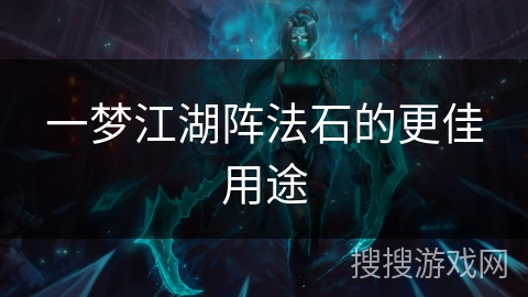 一梦江湖阵法石的更佳用途