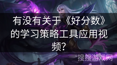 有没有关于《好分数》的学习策略工具应用视频？