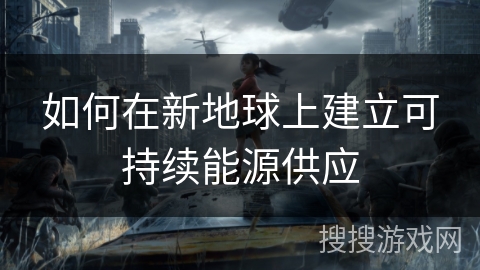 如何在新地球上建立可持续能源供应