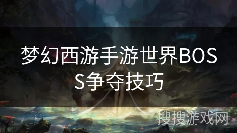 梦幻西游手游世界BOSS争夺技巧