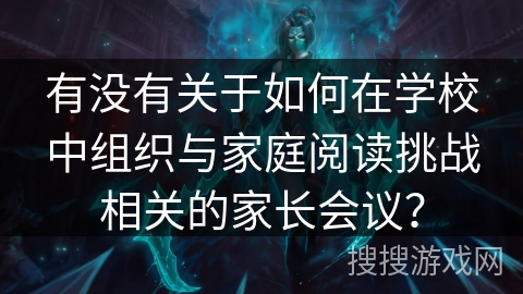 有没有关于如何在学校中组织与家庭阅读挑战相关的家长会议？