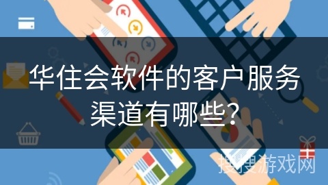 华住会软件的客户服务渠道有哪些？