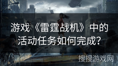 游戏《雷霆战机》中的活动任务如何完成？