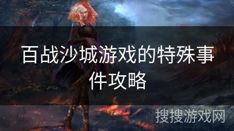 百战沙城游戏的特殊事件攻略