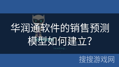 华润通软件的销售预测模型如何建立? 华润通软件的销售预测模型如何建立?