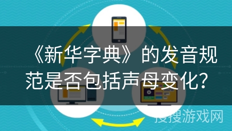 《新华字典》的发音规范是否包括声母变化? 《新华字典》的发音规范是否包括声母变化?