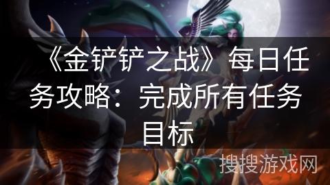 《金铲铲之战》每日任务攻略：完成所有任务目标